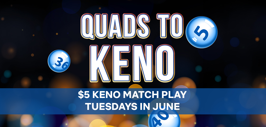 Quads to Keno